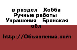  в раздел : Хобби. Ручные работы » Украшения . Брянская обл.